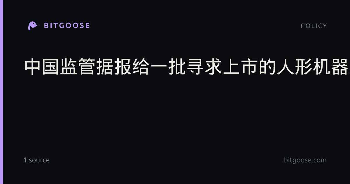 中国监管据报给一批寻求上市的人形机器人企业“踩刹车”