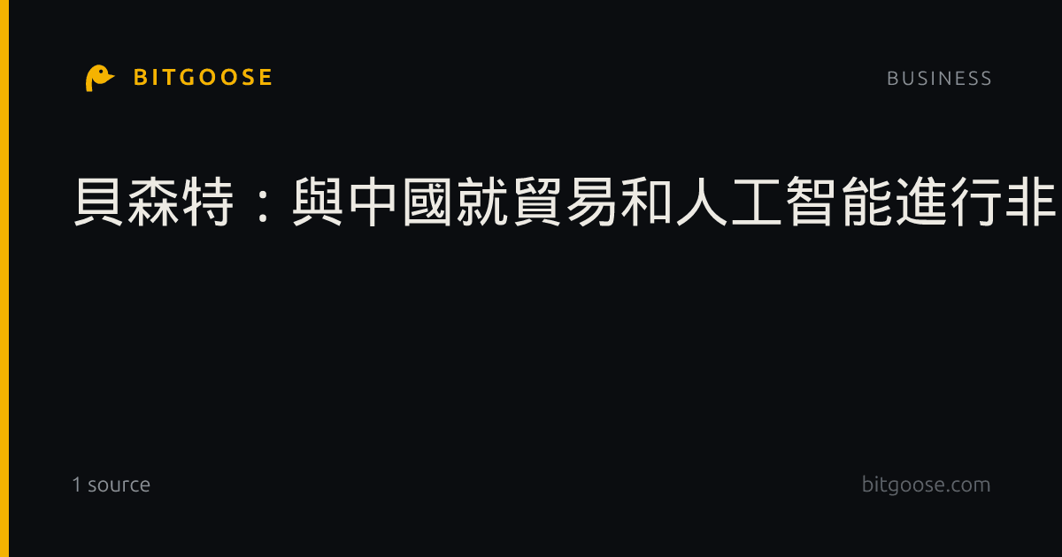 貝森特：與中國就貿易和人工智能進行非常成功的接觸