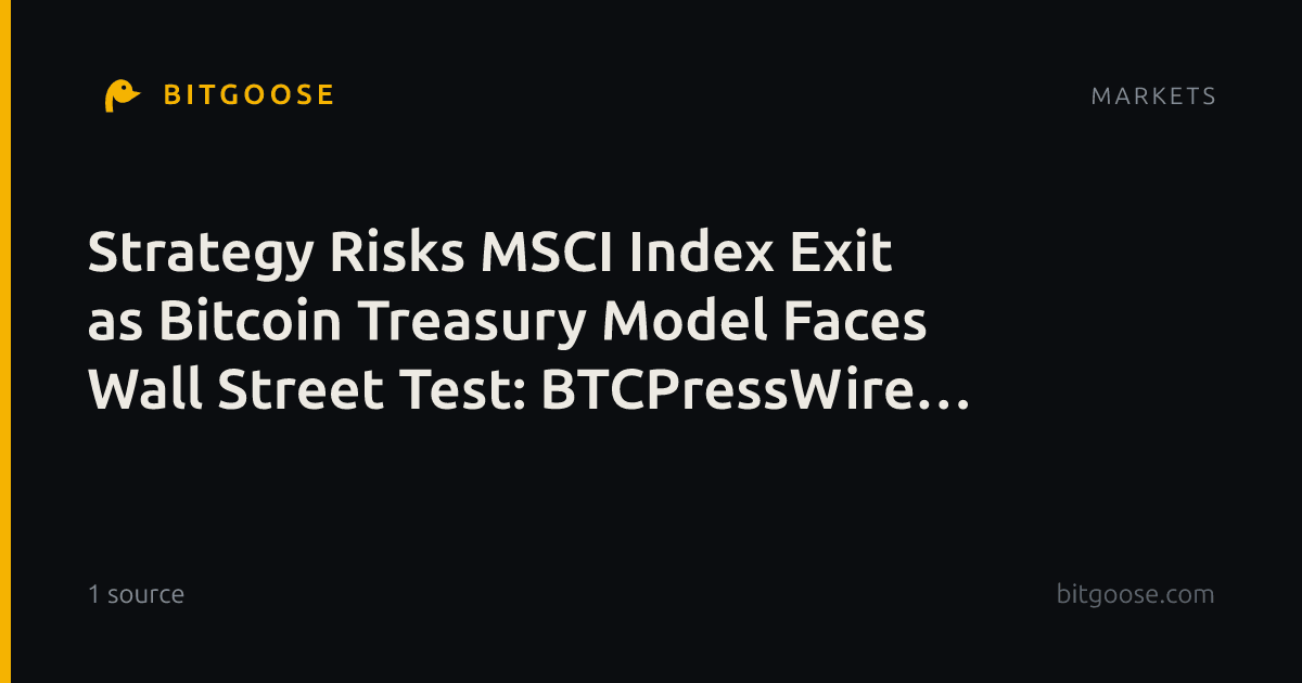 Strategy Risks MSCI Index Exit as Bitcoin Treasury Model Faces Wall Street Test: BTCPressWire on Corporate BTC