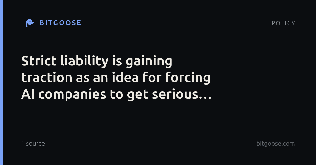 Strict liability is gaining traction as an idea for forcing AI companies to get serious about safety