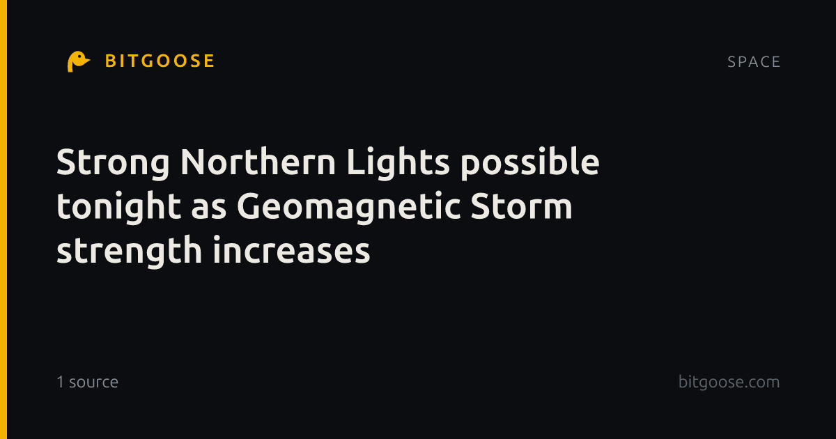 Strong Northern Lights possible tonight as Geomagnetic Storm strength increases