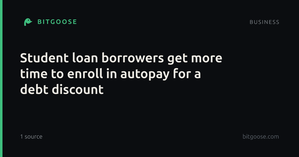 Student loan borrowers get more time to enroll in autopay for a debt discount
