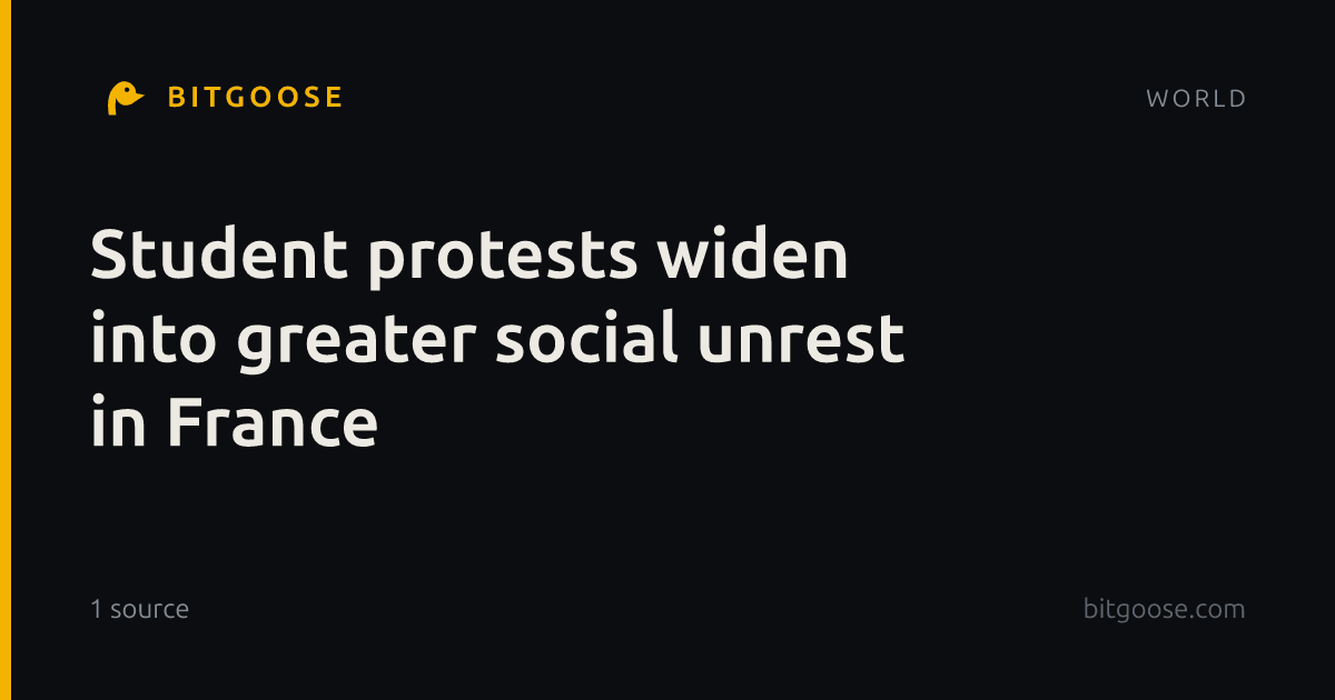 Student protests widen into greater social unrest in France
