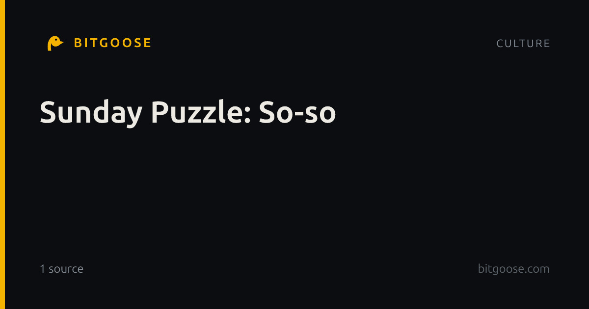 Sunday Puzzle: So-so