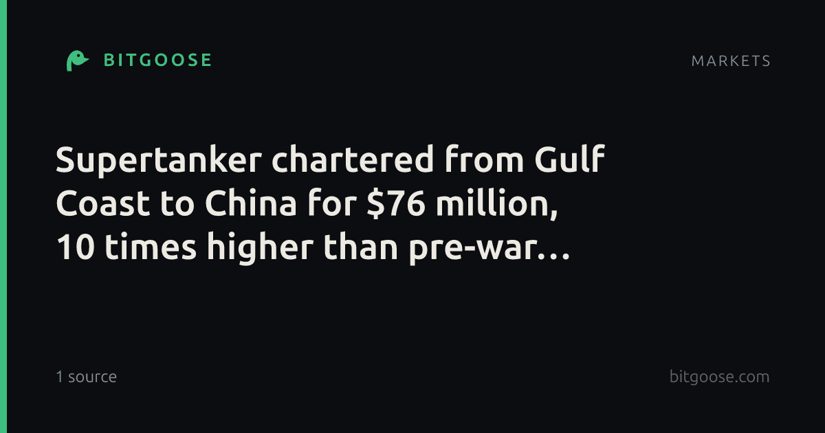 Supertanker chartered from Gulf Coast to China for $76 million, 10 times higher than pre-war level