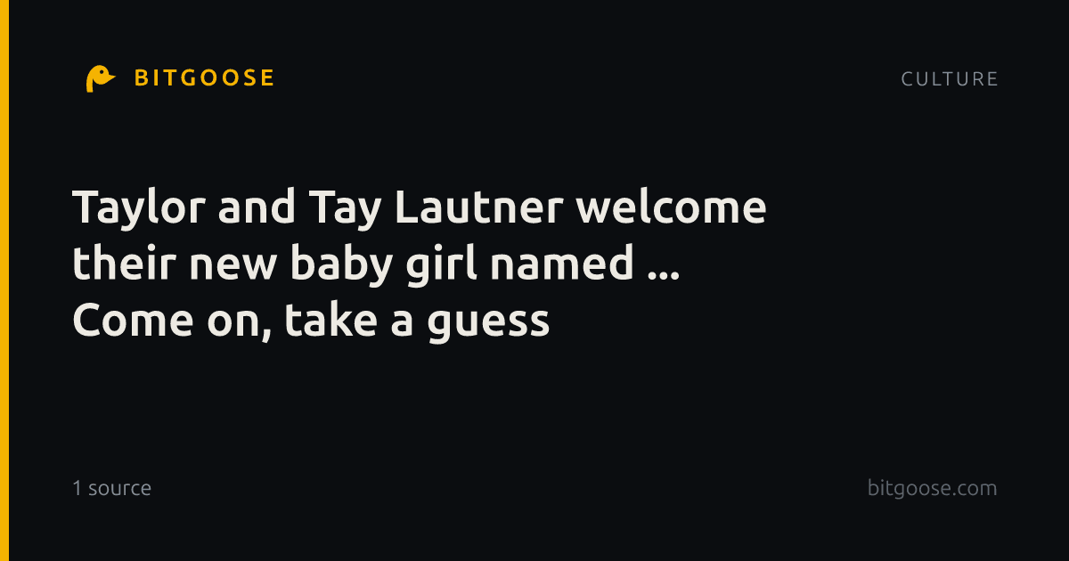 Taylor and Tay Lautner welcome their new baby girl named ... Come on, take a guess