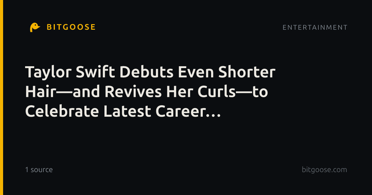 Taylor Swift Debuts Even Shorter Hair—and Revives Her Curls—to Celebrate Latest Career Milestone