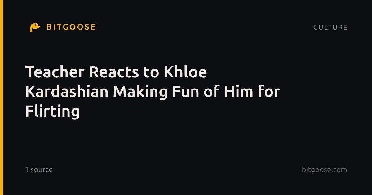 Teacher Reacts to Khloe Kardashian Making Fun of Him for Flirting