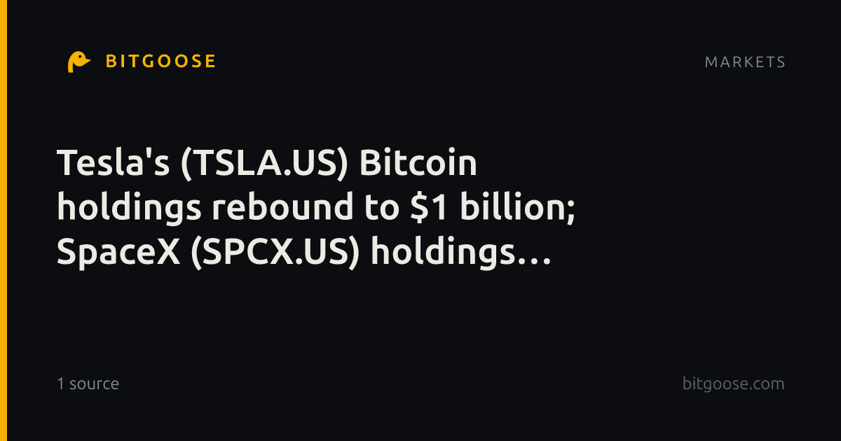 Tesla's (TSLA.US) Bitcoin holdings rebound to $1 billion; SpaceX (SPCX.US) holdings revealed