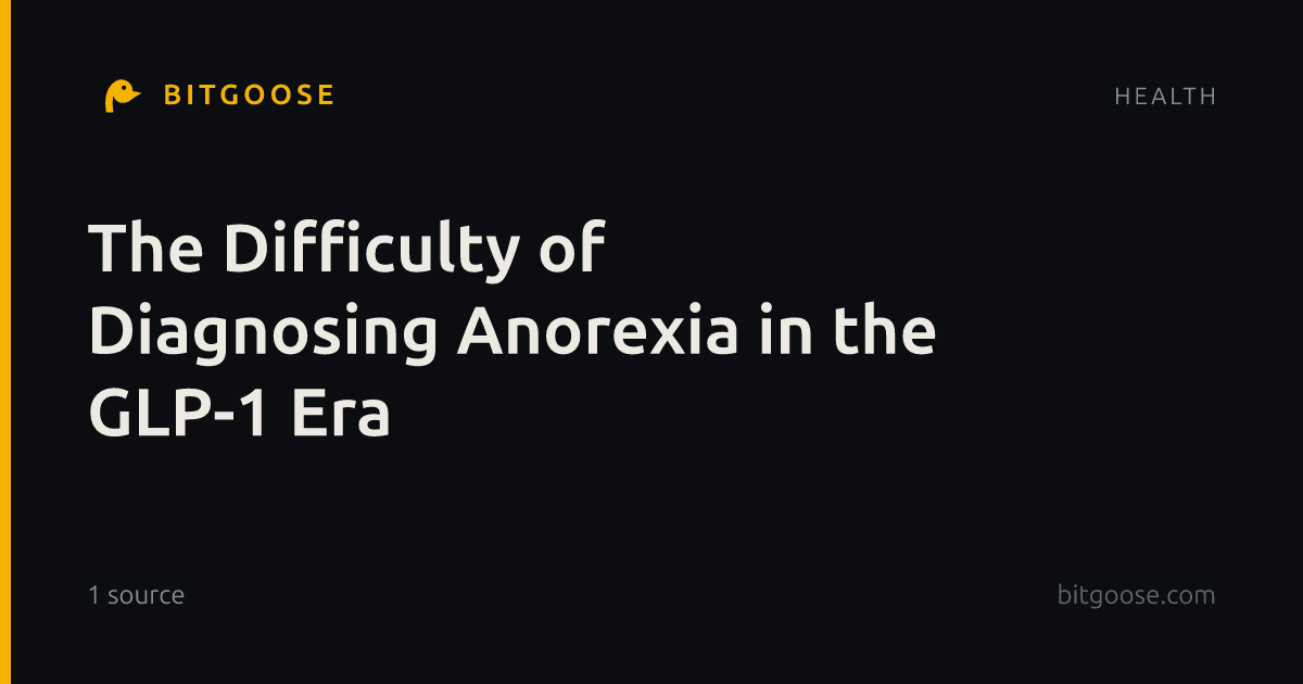 The Difficulty of Diagnosing Anorexia in the GLP-1 Era