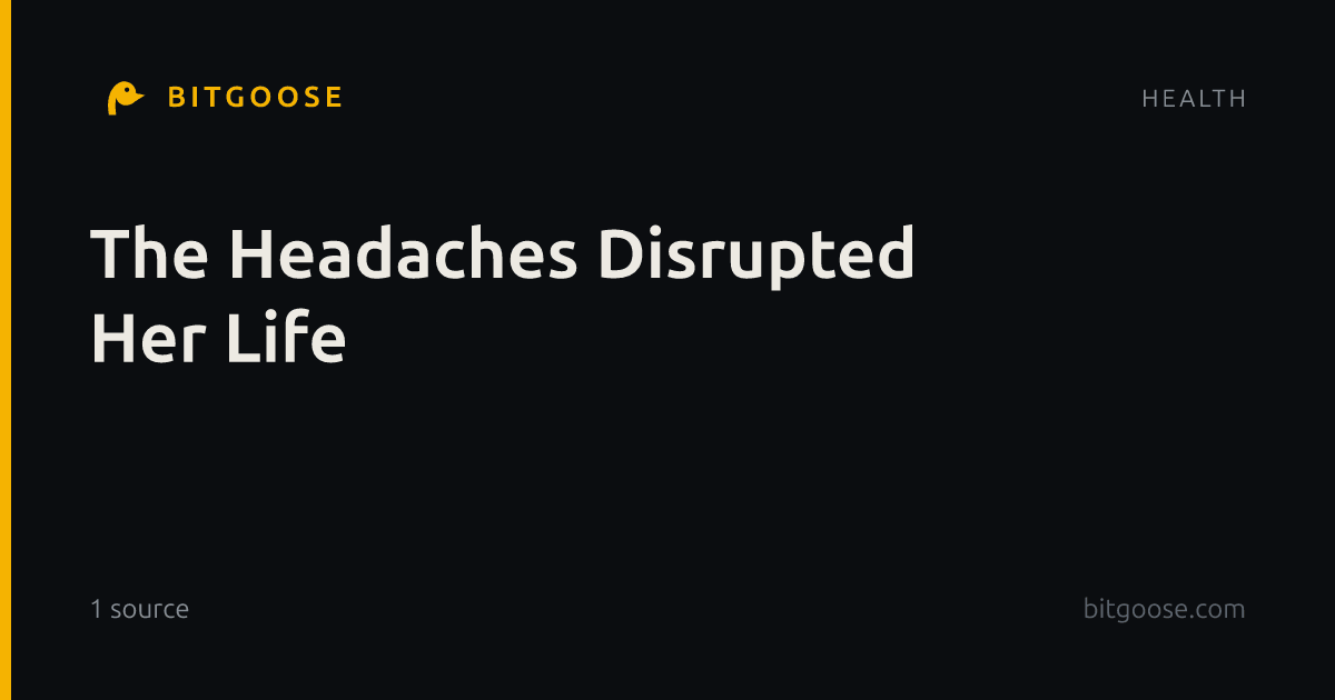 The Headaches Disrupted Her Life