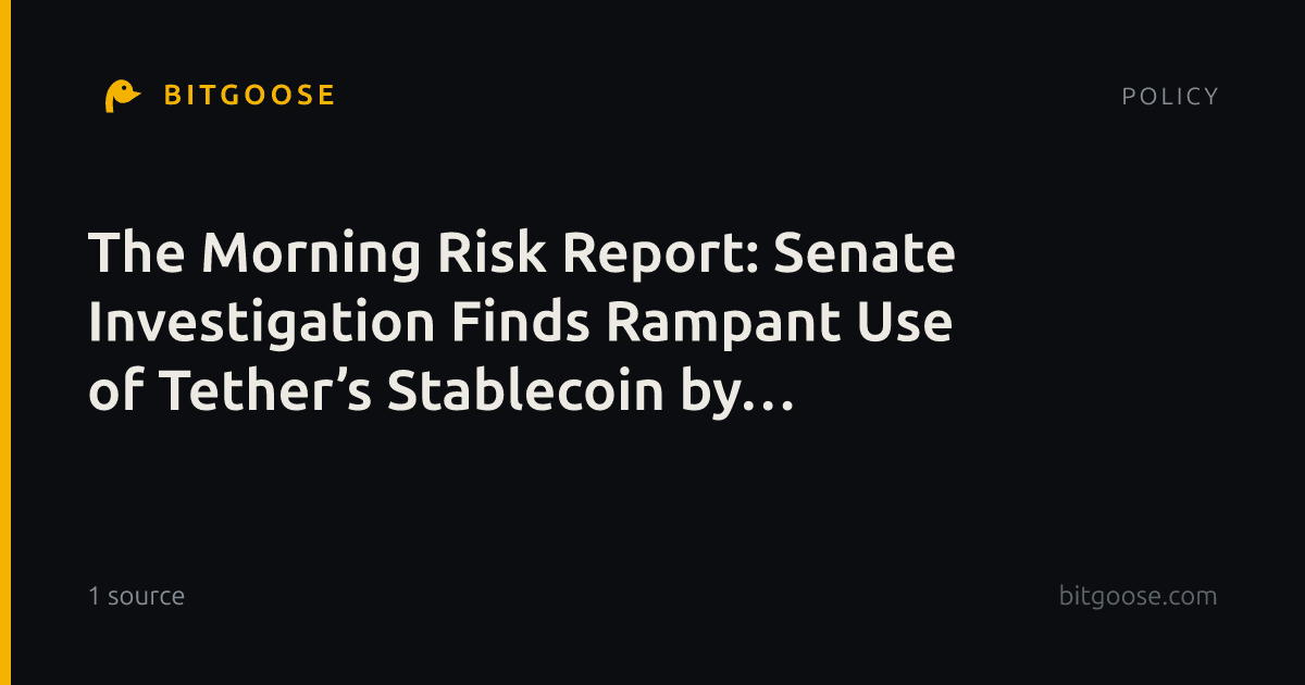 The Morning Risk Report: Senate Investigation Finds Rampant Use of Tether’s Stablecoin by Iranian Regime