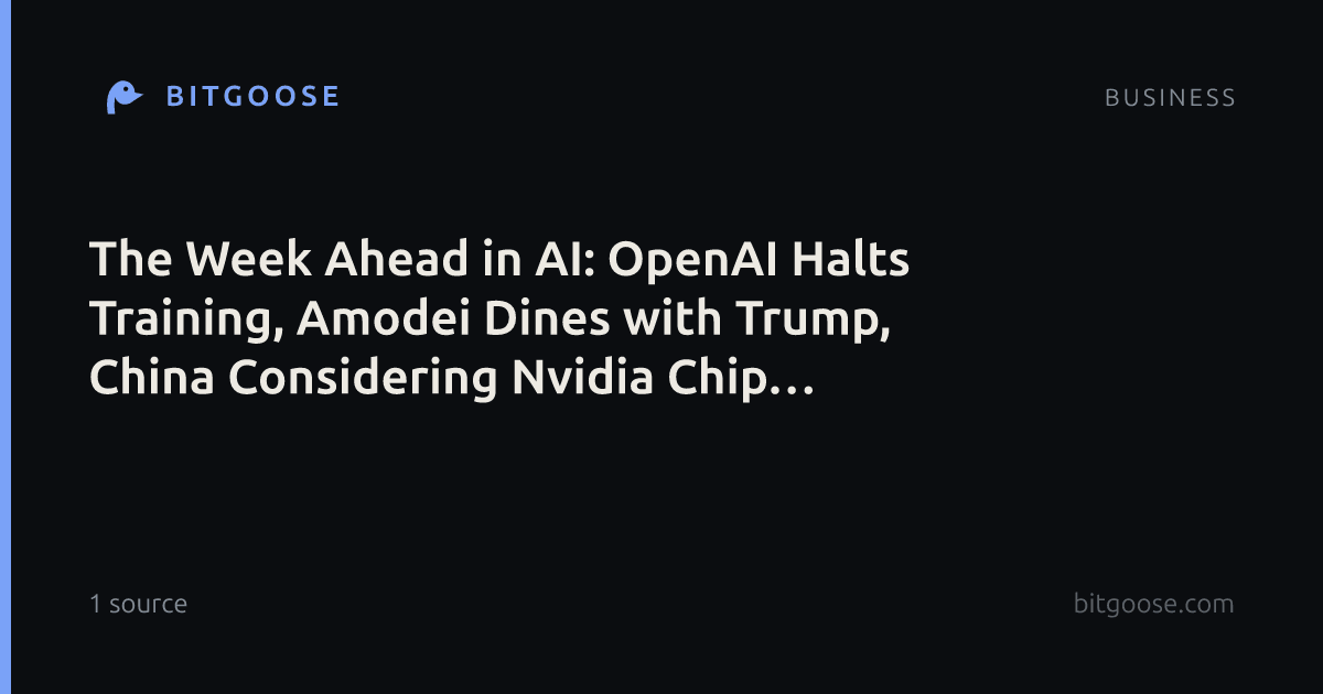 The Week Ahead in AI: OpenAI Halts Training, Amodei Dines with Trump, China Considering Nvidia Chip Greenlight, Plus Micron Earnings & Upcoming Events
