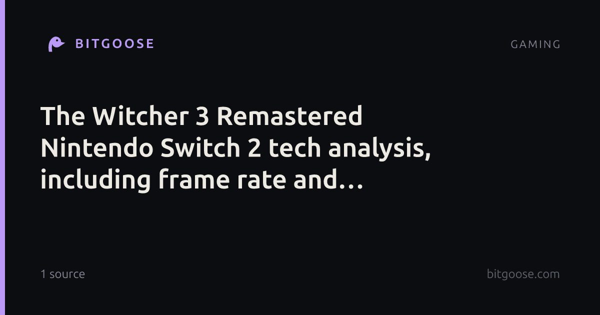 The Witcher 3 Remastered Nintendo Switch 2 tech analysis, including frame rate and resolution