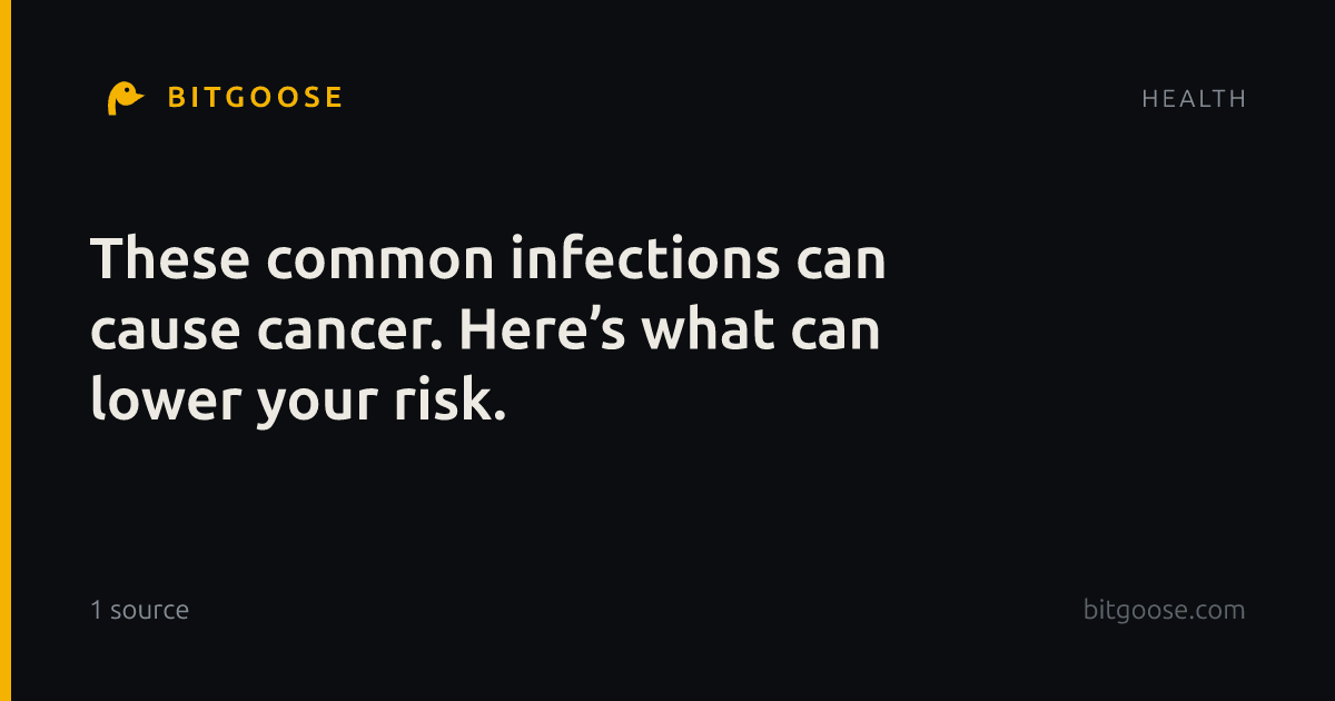 These common infections can cause cancer. Here’s what can lower your risk.