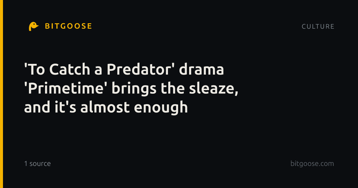 'To Catch a Predator' drama 'Primetime' brings the sleaze, and it's almost enough