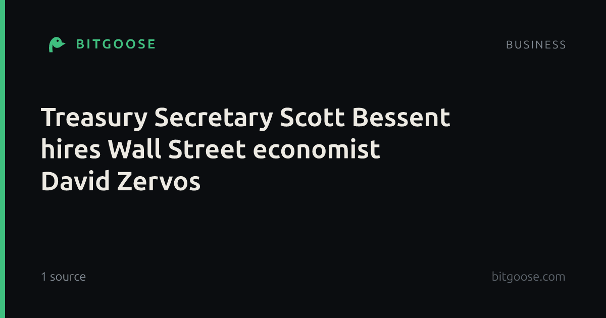 Treasury Secretary Scott Bessent hires Wall Street economist David Zervos