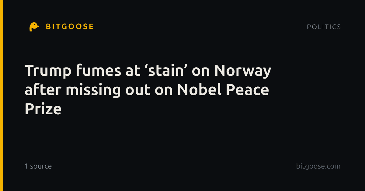 Trump fumes at ‘stain’ on Norway after missing out on Nobel Peace Prize
