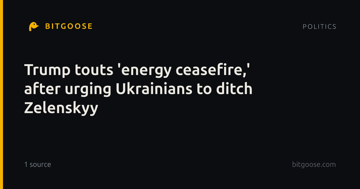 Trump touts 'energy ceasefire,' after urging Ukrainians to ditch Zelenskyy