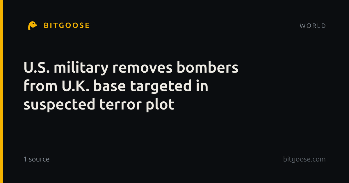 U.S. military removes bombers from U.K. base targeted in suspected terror plot