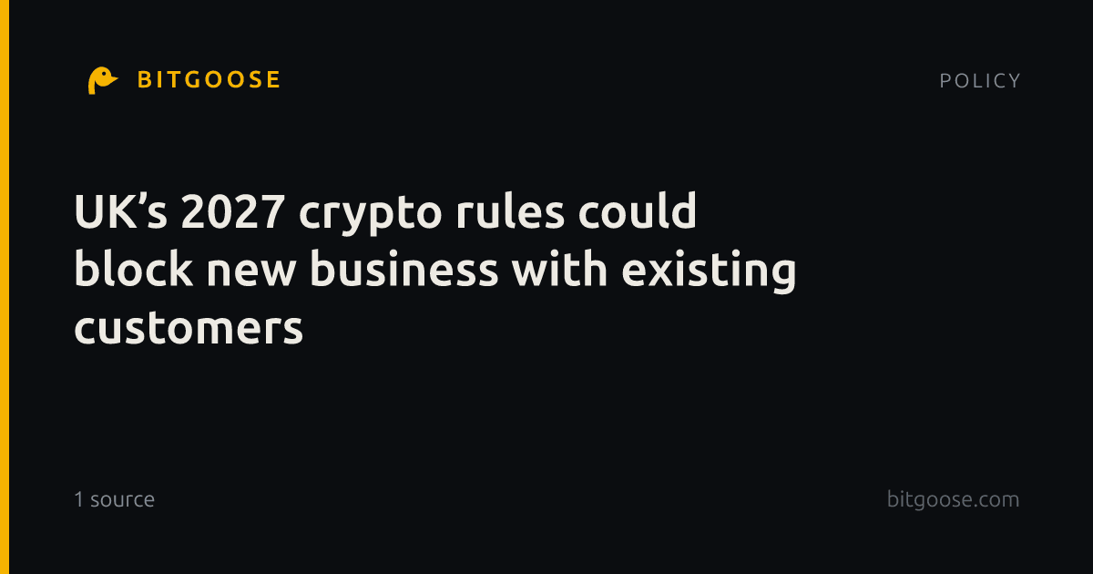 UK’s 2027 crypto rules could block new business with existing customers