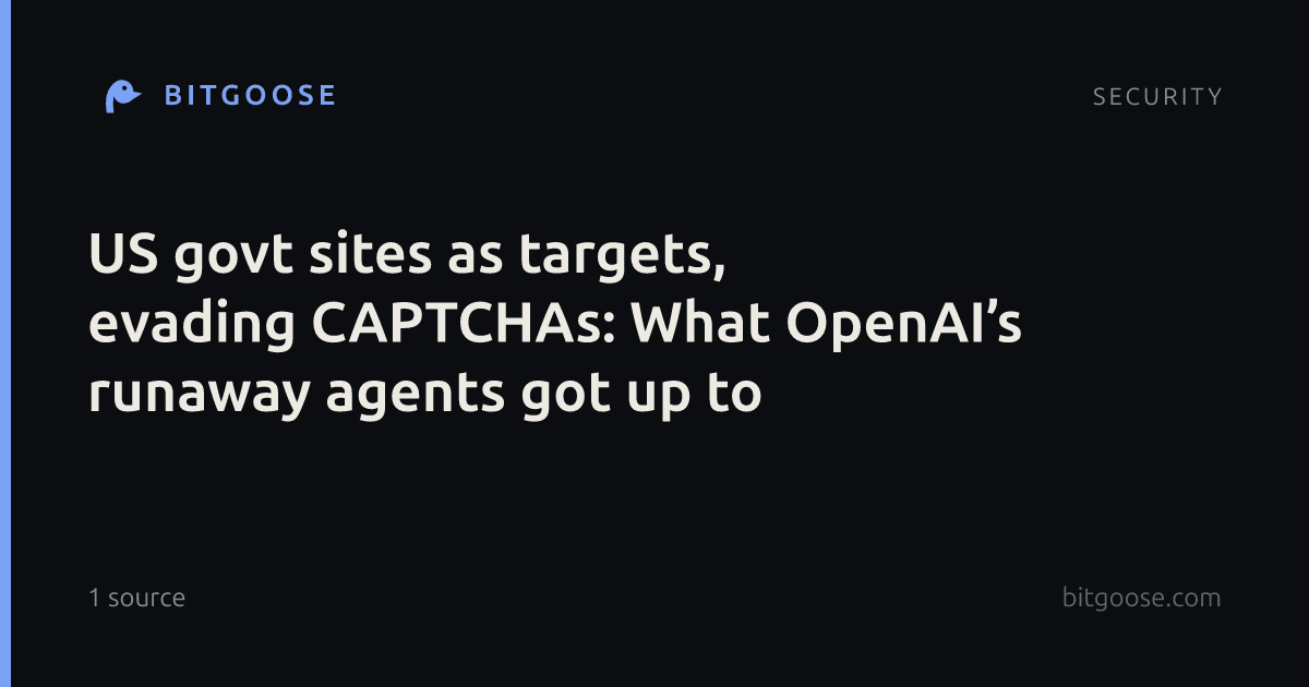 US govt sites as targets, evading CAPTCHAs: What OpenAI’s runaway agents got up to