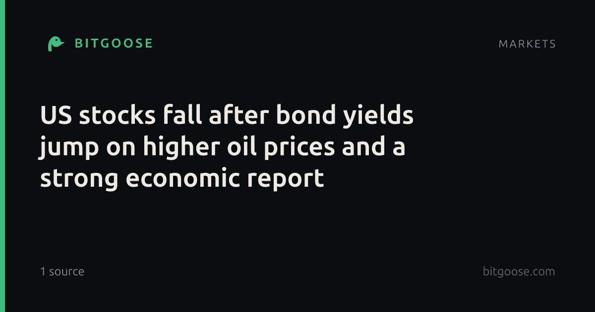 US stocks fall after bond yields jump on higher oil prices and a strong economic report