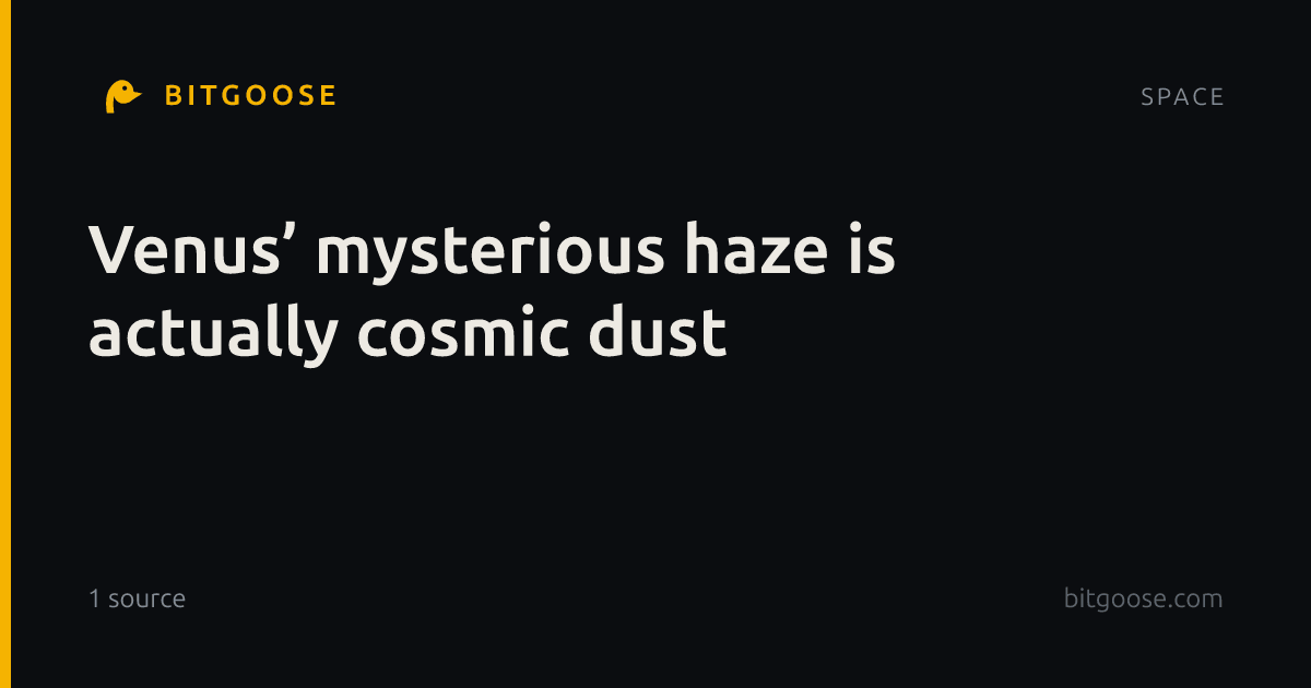Venus’ mysterious haze is actually cosmic dust