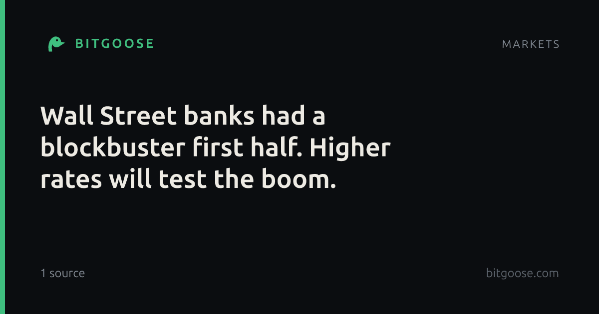 Wall Street banks had a blockbuster first half. Higher rates will test the boom.