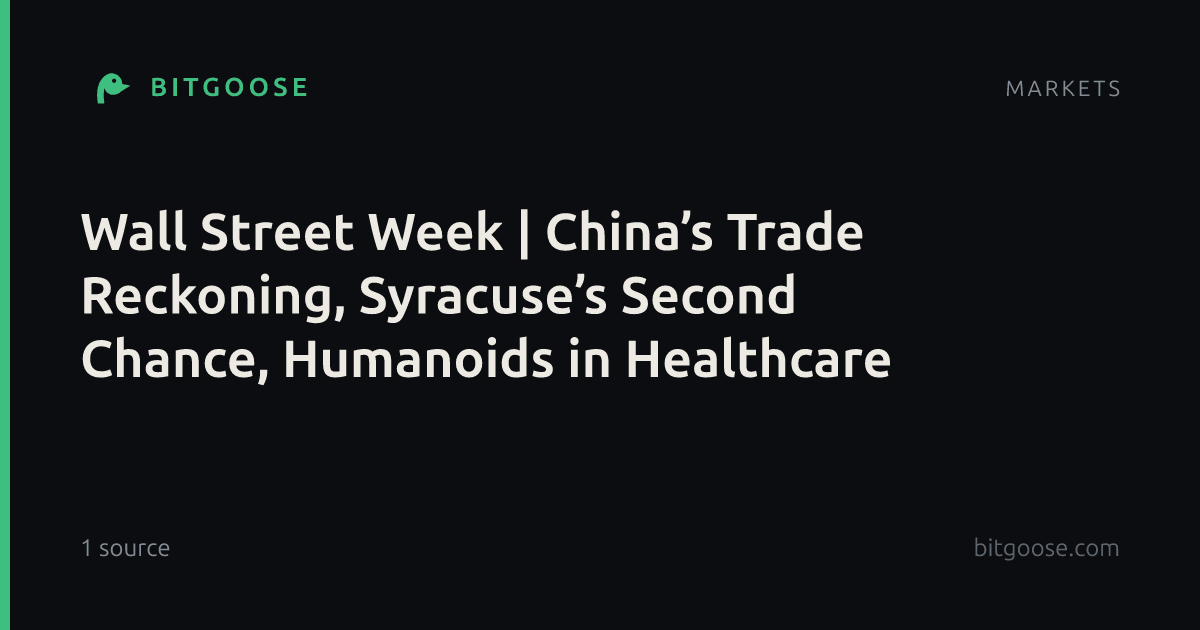 Wall Street Week | China’s Trade Reckoning, Syracuse’s Second Chance, Humanoids in Healthcare