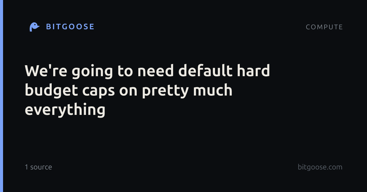 We're going to need default hard budget caps on pretty much everything