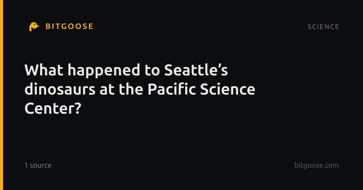 What happened to Seattle’s dinosaurs at the Pacific Science Center?