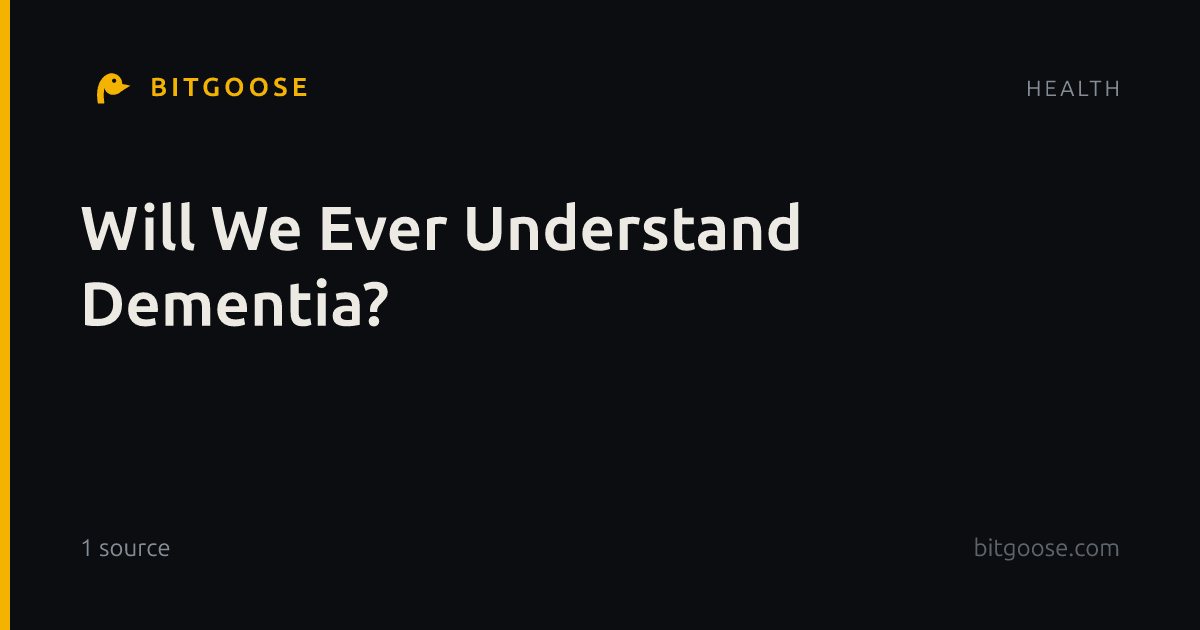 Will We Ever Understand Dementia?