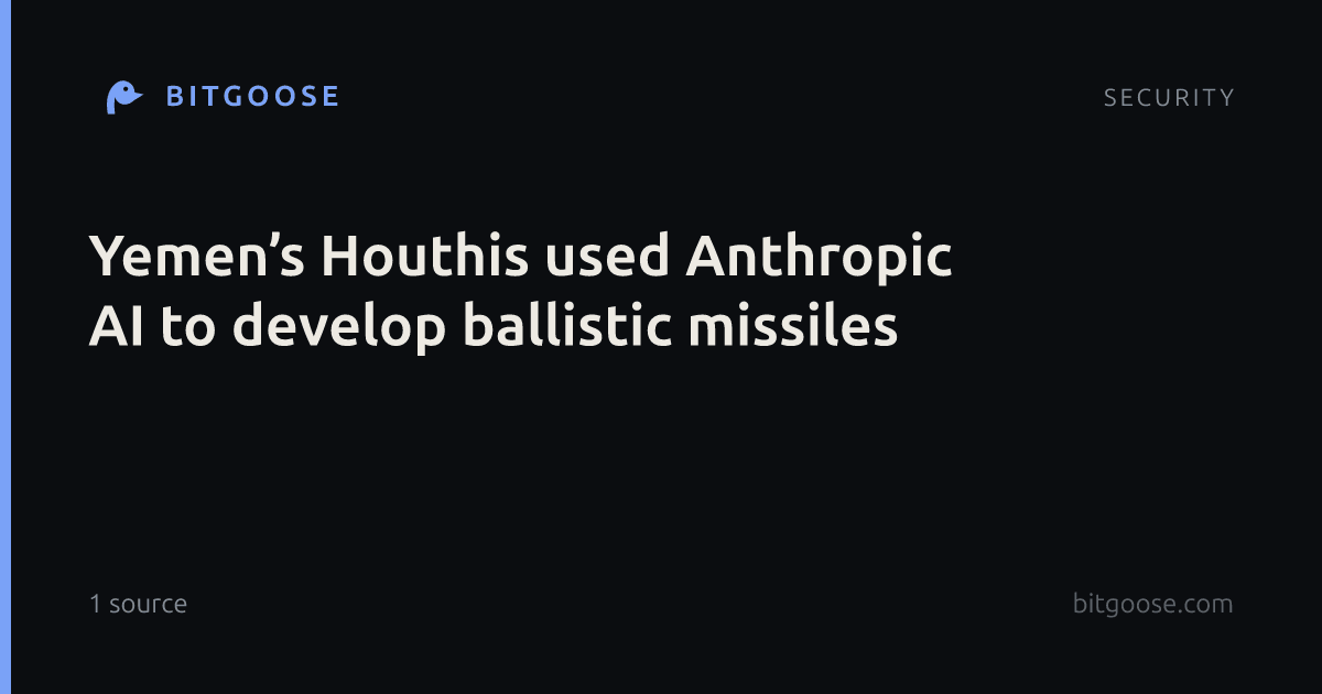 Yemen’s Houthis used Anthropic AI to develop ballistic missiles